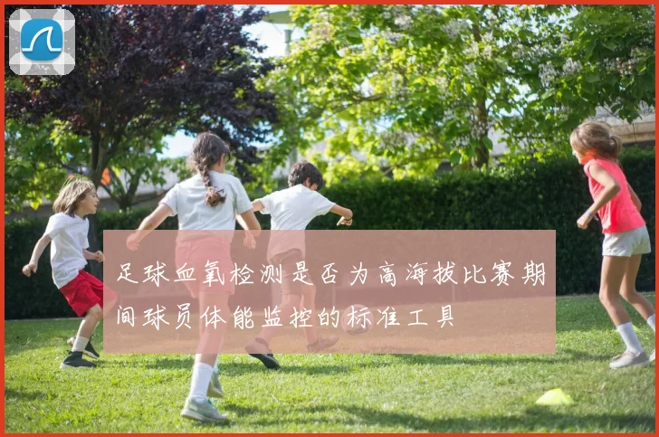 足球血氧检测是否为高海拔比赛期间球员体能监控的标准工具