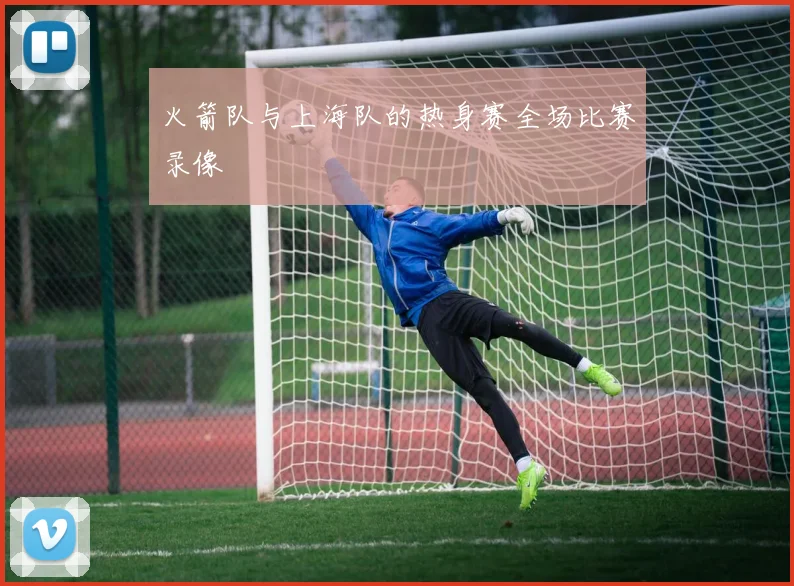 火箭队与上海队的热身赛全场比赛录像